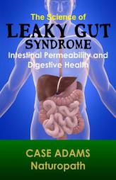 The Science of Leaky Gut Syndrome: Intestinal Permeability and  Digestive Health by Case Adams Naturopath Paperback Book
