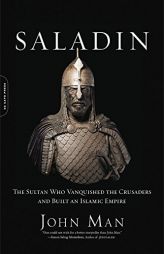 Saladin: The Sultan Who Vanquished the Crusaders and Built an Islamic Empire by John Man Paperback Book