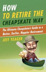 How to Retire the Cheapskate Way: The Ultimate Cheapskate's Guide to a Better, Earlier, Happier Retirement by Jeffrey Yeager Paperback Book