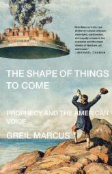 The Shape of Things to Come: Prophecy and the American Voice by Greil Marcus Paperback Book