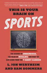 This Is Your Brain on Sports: The Science of Underdogs, the Value of Rivalry, and What We Can Learn from the T-Shirt Cannon by L. Jon Wertheim Paperback Book