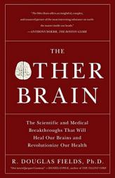The Other Brain: The Scientific and Medical Breakthroughs That Will Heal Our Brains and Revolutionize Our Health by R. Douglas Fields Paperback Book