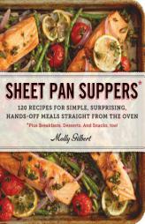 Sheet Pan Suppers: 120 Recipes for Simple, Surprising, Hands-Off Meals Straight from the Oven by Molly Gilbert Paperback Book