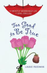 Too Good to Be True (Mostly Miserable Life of April Sinclair) (The Mostly Miserable Life of April Sinclair) by Laurie Friedman Paperback Book