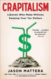 Crapitalism: Liberals Who Make Millions Swiping Your Tax Dollars by Jason Mattera Paperback Book