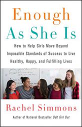 Enough As She Is: How to Help Girls Move Beyond Impossible Standards of Success to Live Healthy, Happy, and Fulfilling Lives by Rachel Simmons Paperback Book