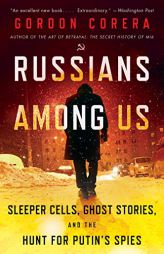 Russians Among Us: Sleeper Cells, Ghost Stories, and the Hunt for Putin's Spies by Gordon Corera Paperback Book