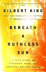 Beneath a Ruthless Sun: A True Story of Violence, Race, and Justice Lost and Found by Gilbert King Paperback Book