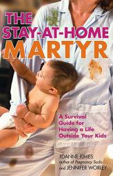 The Stay-at-Home Martyr: A Survival Guide for Having a Life Outside Your Kids by Joanne Kimes Paperback Book