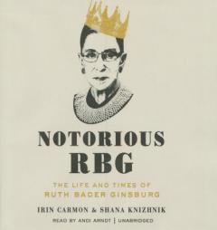Notorious RBG: The Life and Times of Ruth Bader Ginsburg by Irin Carmon Paperback Book