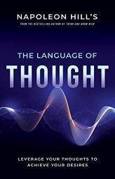 Napoleon Hill's The Language of Thought: Leverage Your Thoughts to Achieve Your Desires (An Official Publication of the Napoleon Hill Foundation) by Napoleon Hill Paperback Book