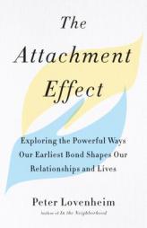 The Attachment Effect: Exploring the Powerful Ways Our Earliest Bond Shapes Our Relationships and Lives by Peter Lovenheim Paperback Book