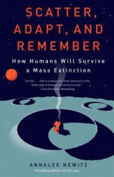 Scatter, Adapt, and Remember: How Humans Will Survive a Mass Extinction by Annalee Newitz Paperback Book