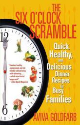The Six O'Clock Scramble: Quick, Healthy, and Delicious Dinner Recipes for Busy Families by Aviva Goldfarb Paperback Book