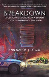 Breakdown: A Clinician's Experience in a Broken System of Emergency Psychiatry (Serious Mental Illness, Psychosis, Reform) by Lynn Nanos Paperback Book