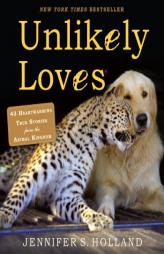 Unlikely Loves: 38 Heartwarming True Stories from the Animal Kingdom by Jennifer S. Holland Paperback Book