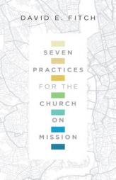 Seven Practices for the Church on Mission by David E. Fitch Paperback Book