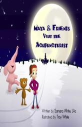 Maya & Friends Visit the Acupuncturist by Samara White Lac Paperback Book