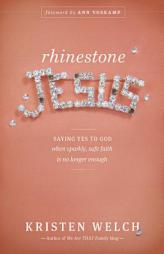 Rhinestone Jesus: Saying Yes to God When Sparkly, Safe Faith Is No Longer Enough by Kristen Welch Paperback Book