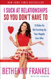 I Suck at Relationships So You Don't Have to: 10 Rules for Not Screwing Up Your Happily Ever After by Bethenny Frankel Paperback Book
