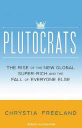 Plutocrats: The Rise of the New Global Super-Rich and the Fall of Everyone Else by Chrystia Freeland Paperback Book