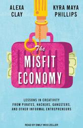 The Misfit Economy: Lessons in Creativity from Pirates, Hackers, Gangsters and Other Informal Entrepreneurs by Alexa Clay Paperback Book