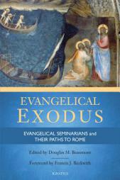 Evangelical Exodus: Evangelical Seminarians and Their Paths to Rome by Douglas M. Beaumont Paperback Book