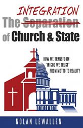 The Integration of Church & State: How We Transform In God We Trust From Motto To Reality by Nolan Lewallen Paperback Book
