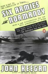 Six Armies in Normandy: From D-Day to the Liberation of Paris; June 6 - Aug. 5, 1944; Revised by John Keegan Paperback Book