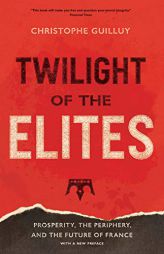 Twilight of the Elites: Prosperity, the Periphery, and the Future of France by Christophe Guilluy Paperback Book