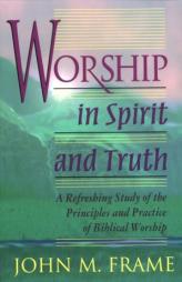 Worship in Spirit and Truth by John M. Frame Paperback Book