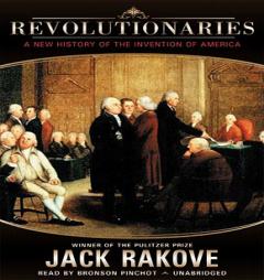Revolutionaries: A New History of the Invention of America by Jack Rakove Paperback Book