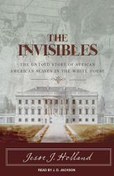 The Invisibles: The Untold Story of African American Slaves in the White House by Jesse Holland Paperback Book