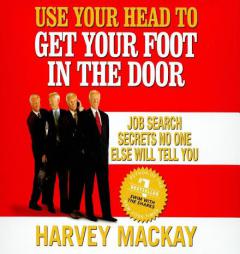 Use Your Head to Get Your Foot in the Door: Job Secrets No One Else Will Tell You by Harvey MacKay Paperback Book