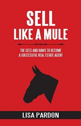 Sell Like A Mule: The Gees and Haws to Become a Successful Real Estate Agent by Lisa Pardon Paperback Book