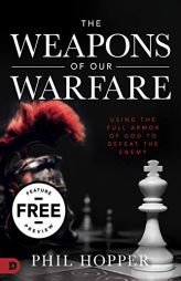 The Weapons of Our Warfare: Using the Full Armor of God to Defeat the Enemy by Phil Hopper Paperback Book