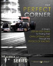 The Perfect Corner: A Driver's Step-By-Step Guide to Finding Their Own Optimal Line Through the Physics of Racing (The Science of Speed) (Volume 1) by Adam Brouillard Paperback Book