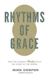 Rhythms of Grace: How the Church's Worship Tells the Story of the Gospel by Mike Cosper Paperback Book