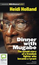 Dinner With Mugabe: The Untold Story of a Freedom Fighter Who Became a Tyrant by Heidi Holland Paperback Book