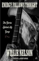 Energy Follows Thought: The Stories Behind My Songs by Willie Nelson Paperback Book