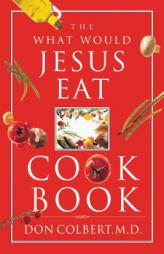The What Would Jesus Eat Cookbook by Don Colbert Paperback Book