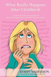 What Really Happens After Childbirth: A candid tell-all about the physical and emotional changes I experienced after having my babies. by Robin Anderson Paperback Book