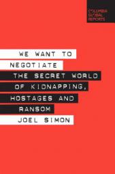 We Want to Negotiate: The Secret World of Kidnapping, Hostages and Ransom by Joel Simon Paperback Book