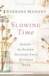 Slowing Time: Seeing the Sacred Outside Your Kitchen Door by  Paperback Book
