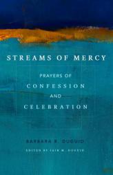 Streams of Mercy: Prayers of Confession and Celebration by Barbara R. Duguid Paperback Book