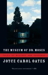 The Museum of Dr. Moses: Tales of Mystery and Suspense by Joyce Carol Oates Paperback Book