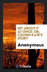 Set About It at Once; Or, Cousin Kate's Story by Anonymous Paperback Book