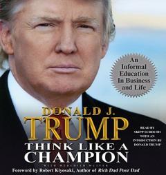 Think Like a Champion: An Informal Education in Business and Life by Donald Trump Paperback Book
