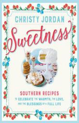 Sweetness: Sweet Southern Recipes That Celebrate the Warmth, the Love, the Blessings of a Full Life by Christy Jordan Paperback Book