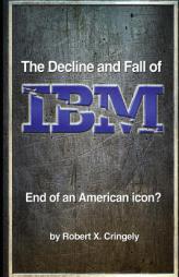 The Decline and Fall of IBM: End of an American Icon? by Robert X. Cringely Paperback Book